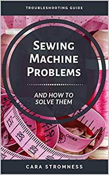 Sewing Machine Problems and how to solve them, available from Amazon (paid link)